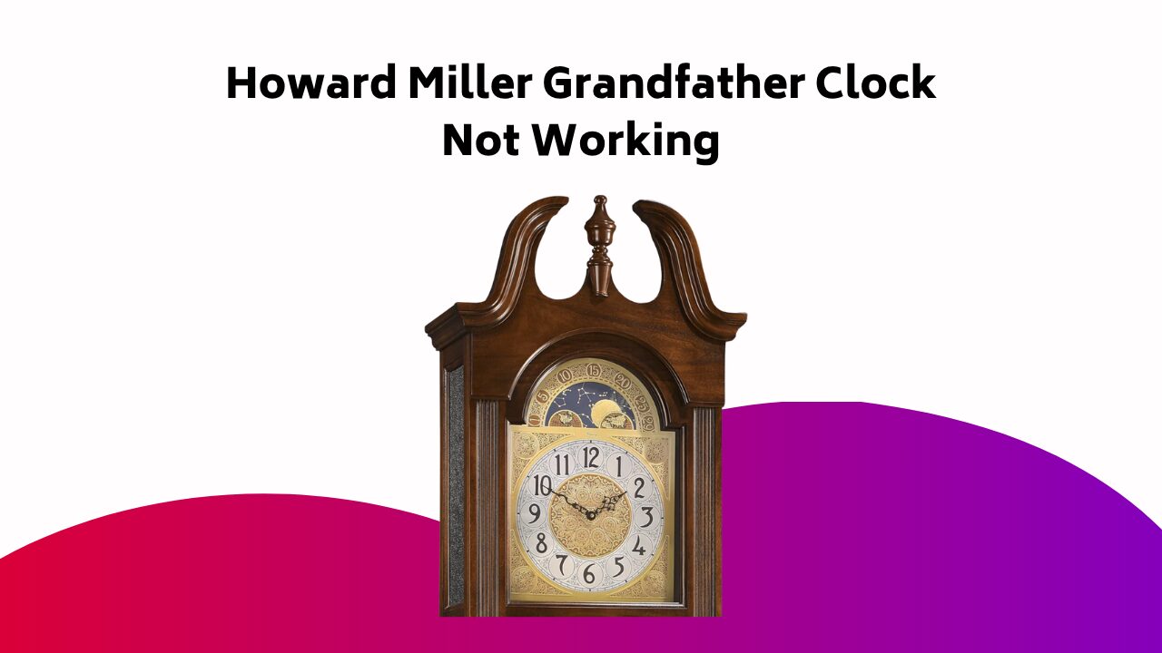 Howard Miller Grandfather Clock Not Working