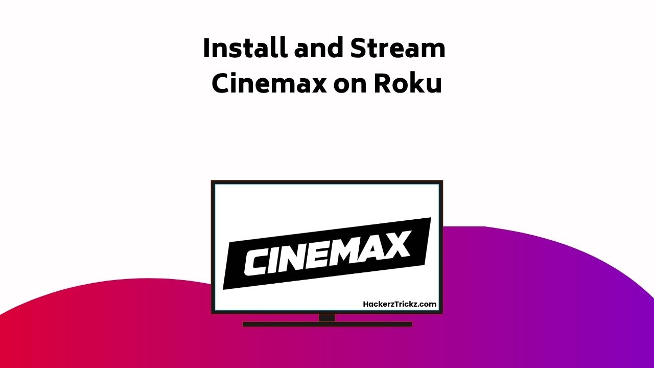 Install And Stream Cinemax On Roku