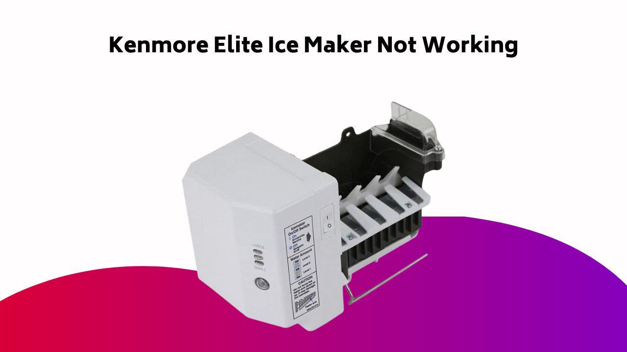 Kenmore Elite Ice Maker Not Working