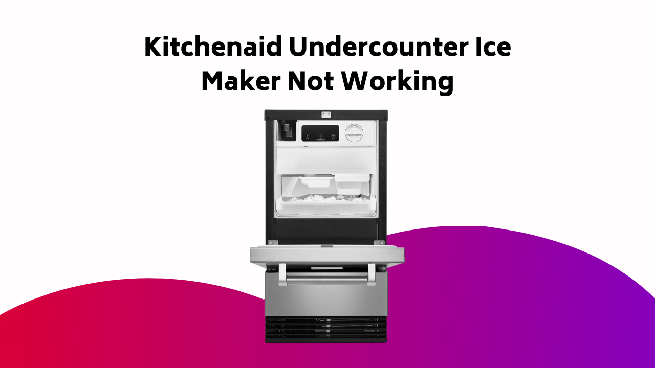 Kitchenaid Undercounter Ice Maker Not Working