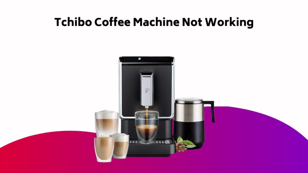 Tchibo Coffee Machine Not Working