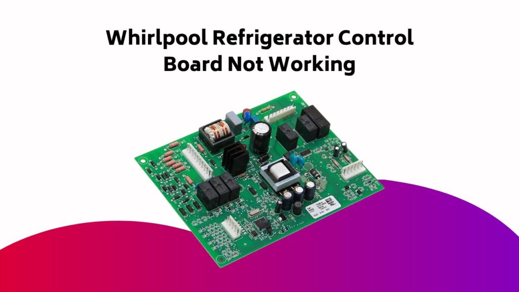 Whirlpool Refrigerator Control Board Not Working