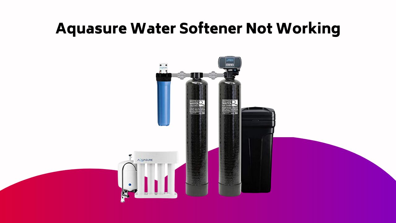 Aquasure Water Softener Not Working