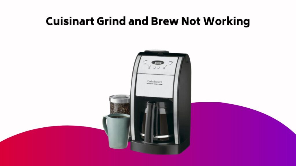 Cuisinart Grind And Brew Not Working