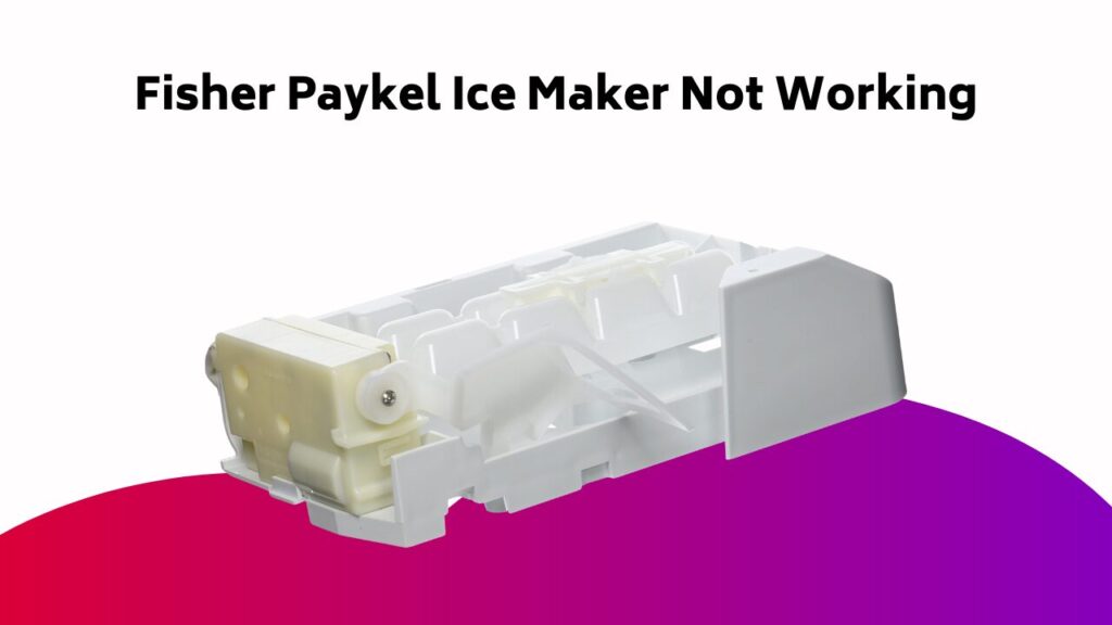 Fisher Paykel Ice Maker Not Working