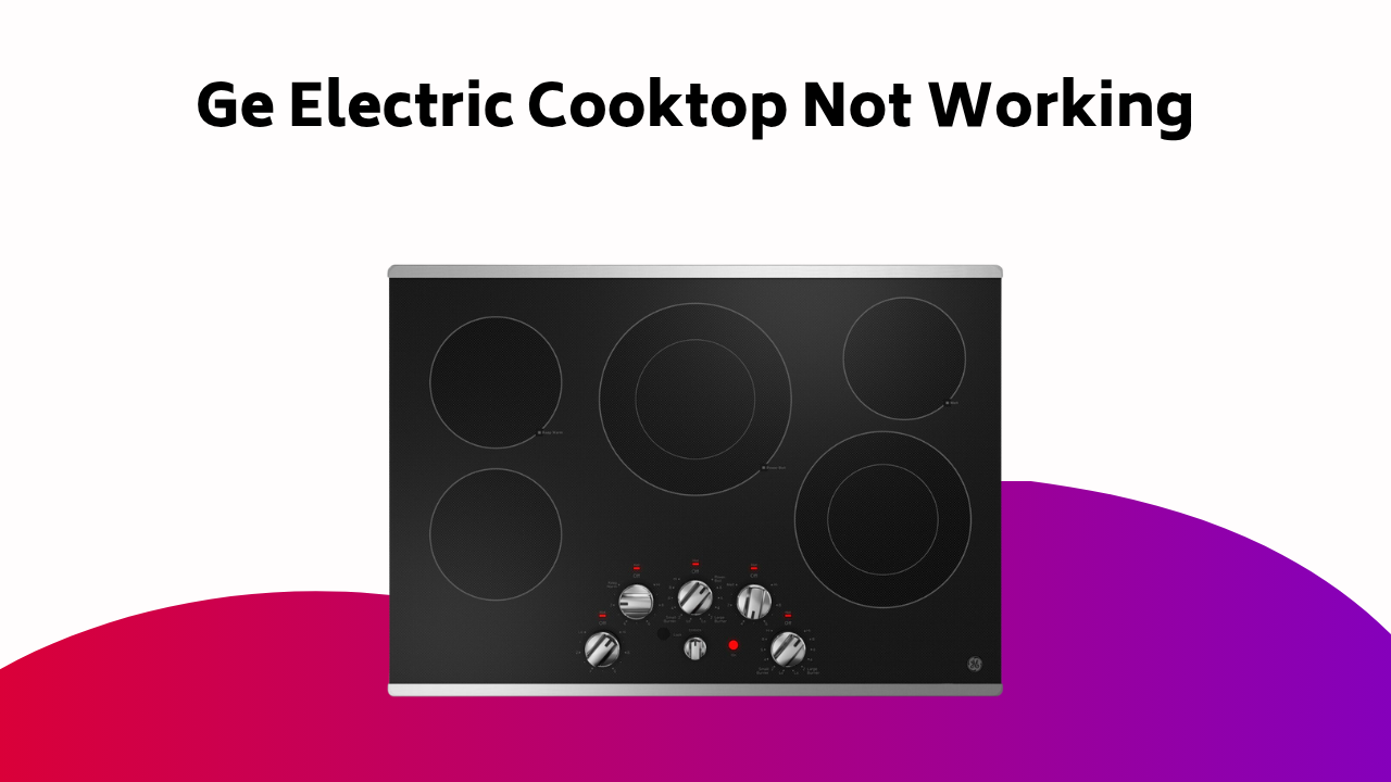 Ge Electric Cooktop Not Working