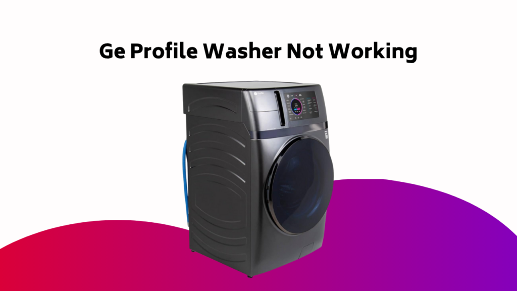 Ge Profile Washer Not Working