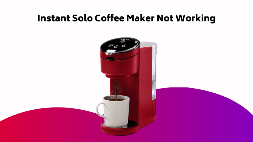 Instant Solo Coffee Maker Not Working