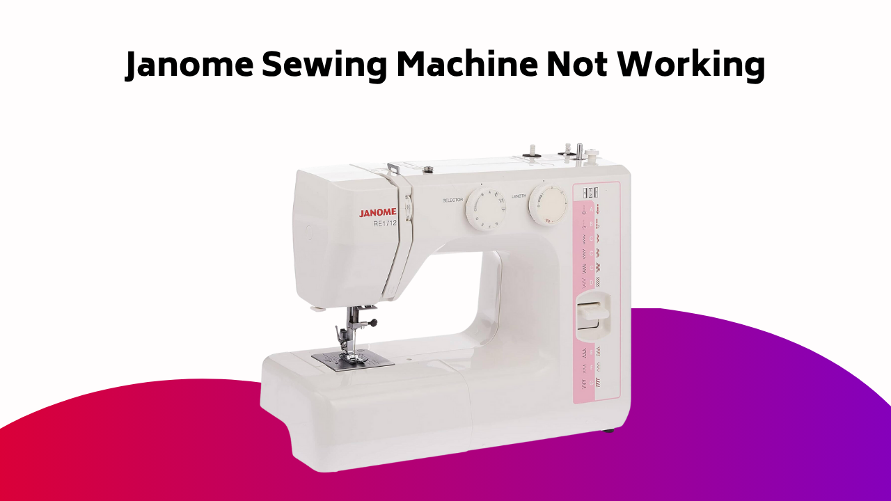 Janome Sewing Machine Not Working