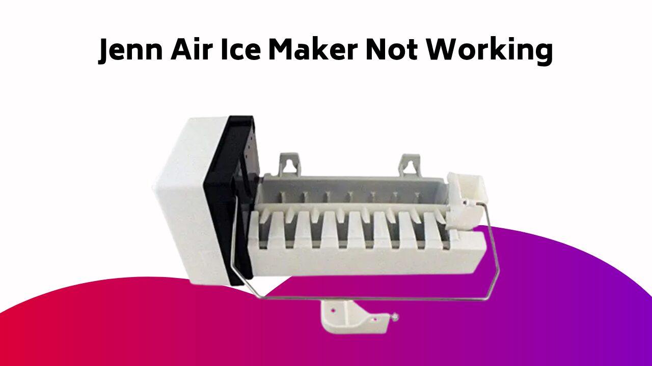 Jenn Air Ice Maker Not Working