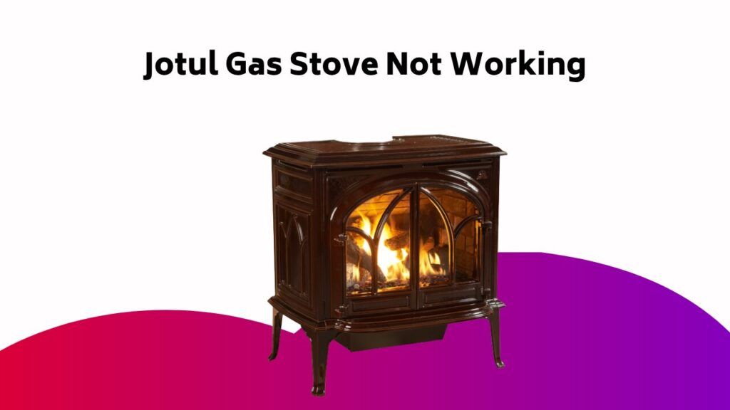 Jotul Gas Stove Not Working