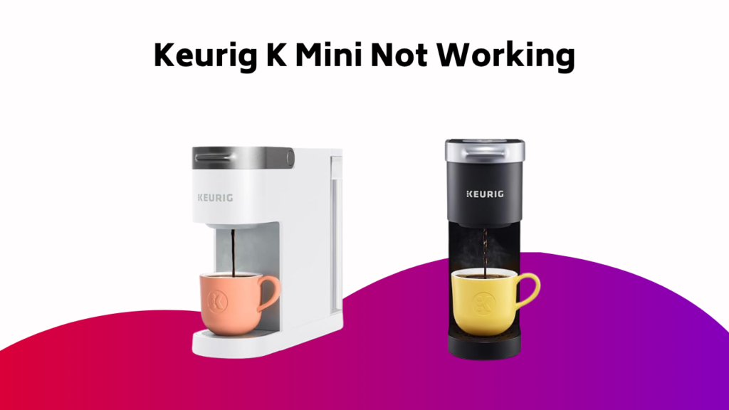 Keurig K Mini Not Working