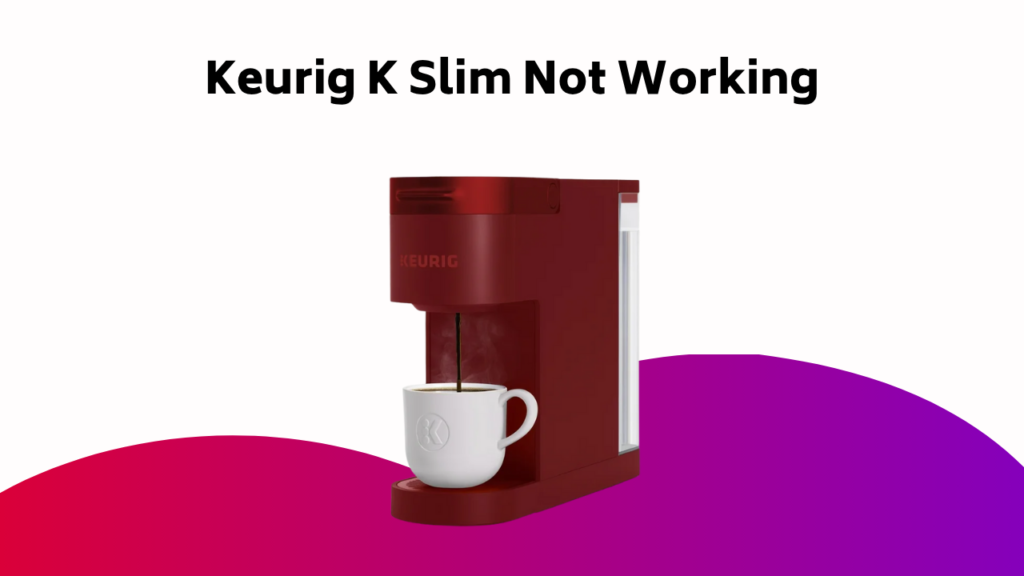 Keurig K Slim Not Working