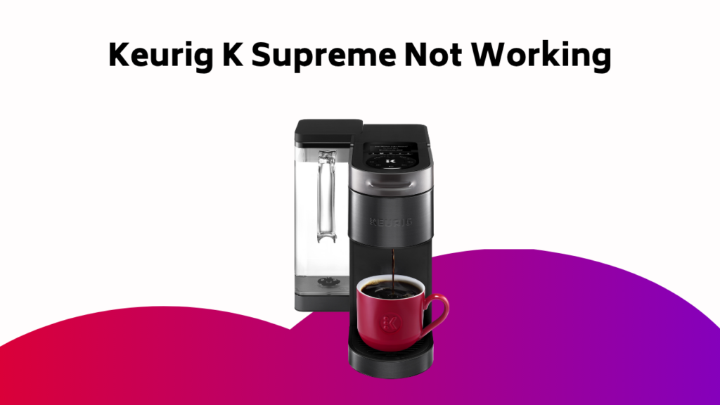 Keurig K Supreme Not Working