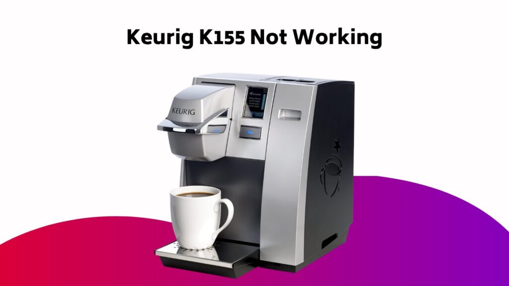Keurig K155 Not Working
