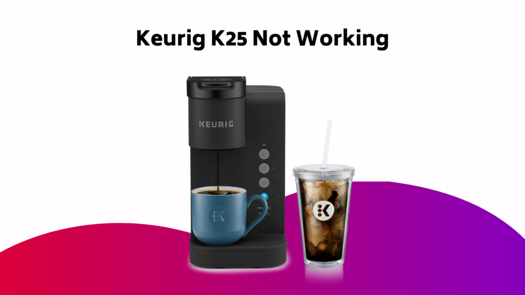 Keurig K25 Not Working