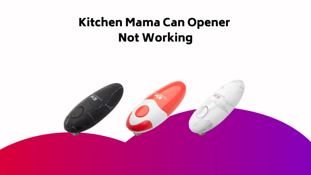 Kitchen Mama Can Opener Not Working