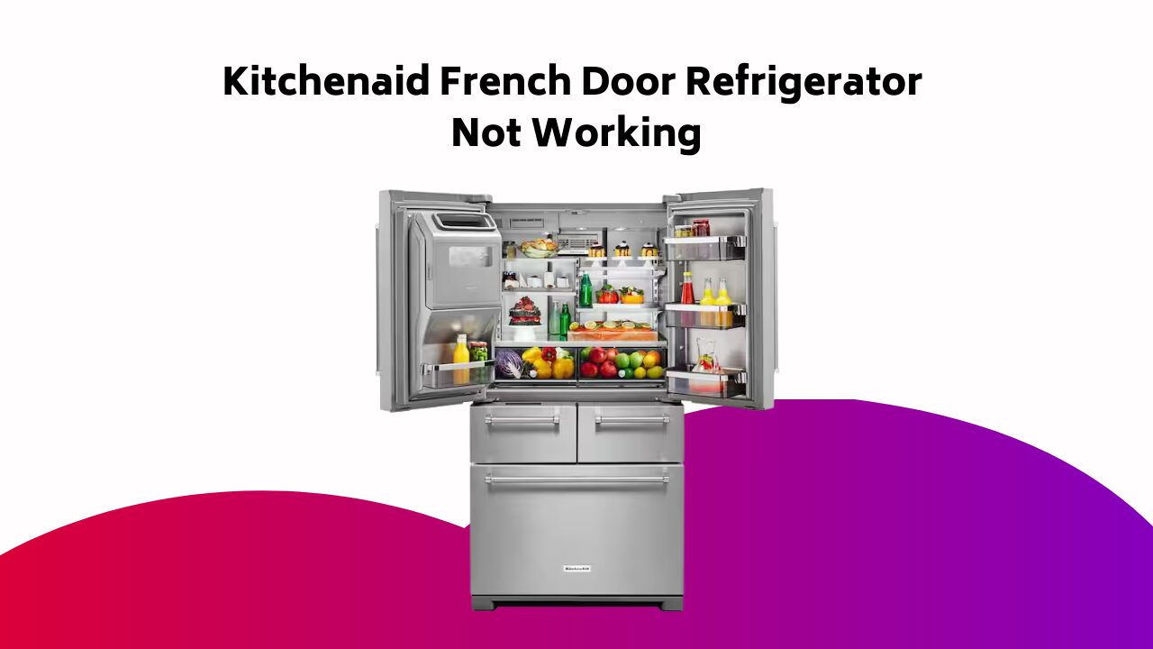 Kitchenaid French Door Refrigerator Not Working
