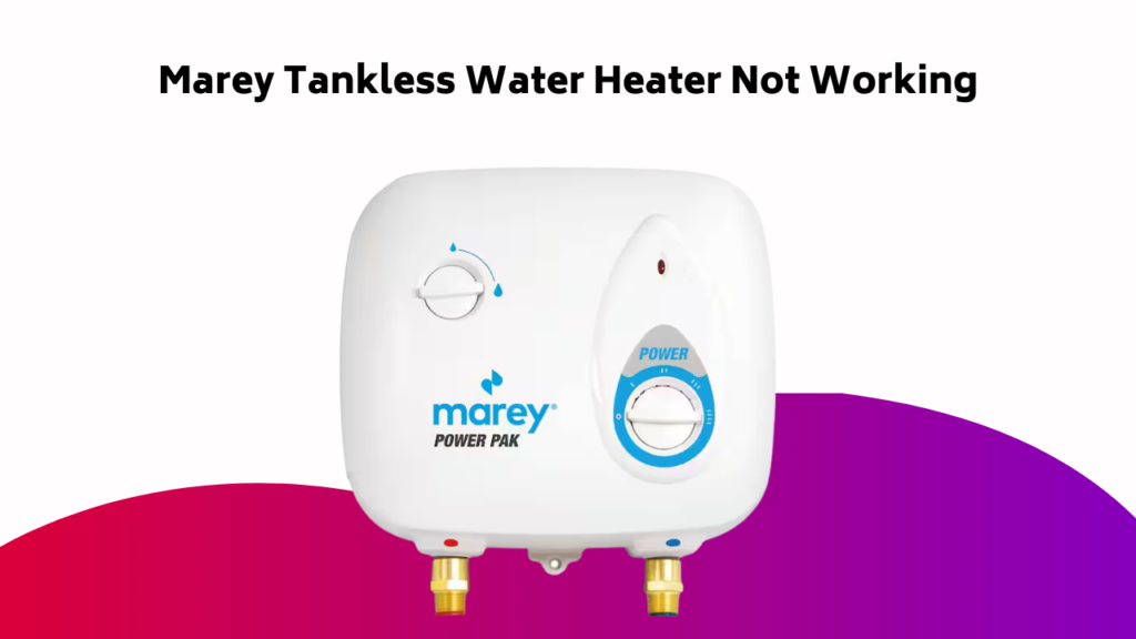 Marey Tankless Water Heater Not Working