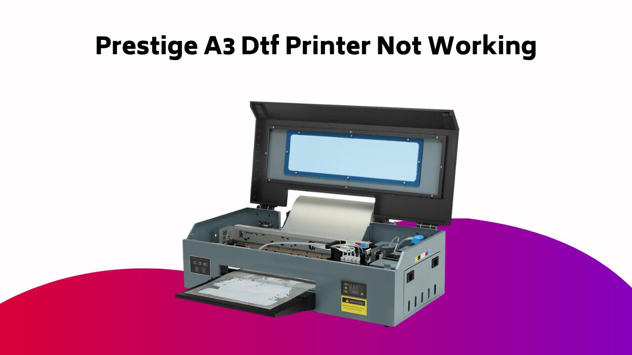 Prestige A3 Dtf Printer Not Working