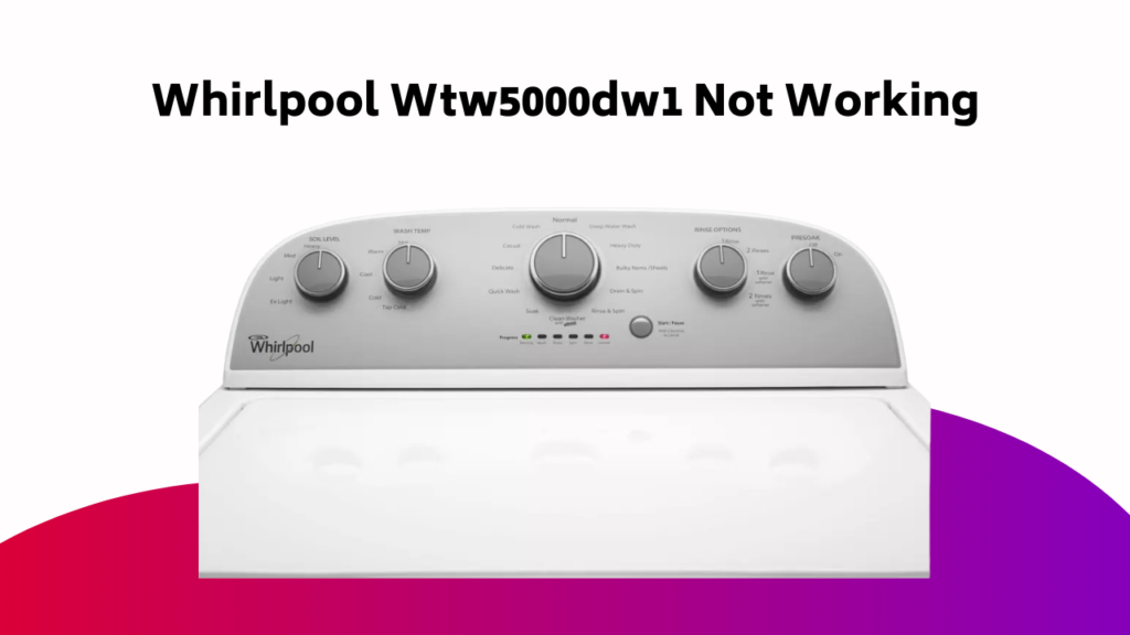 Whirlpool Wtw5000dw1 Not Working