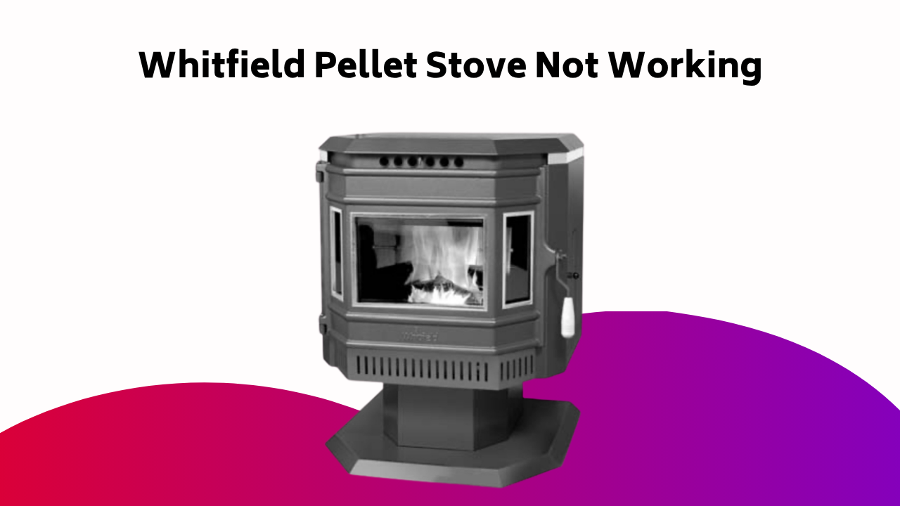 Whitfield Pellet Stove Not Working